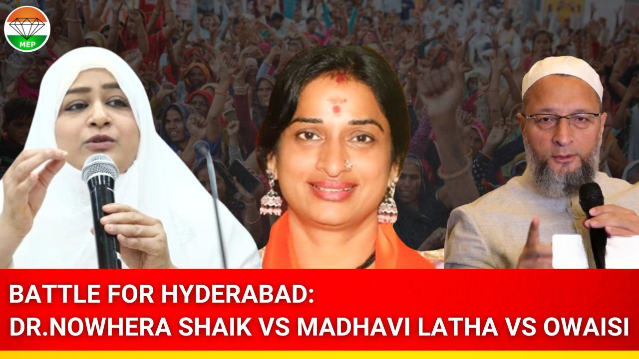 Hyderabad Lok Sabha Elections 2024: A Transformational Narrative of Female Empowerment, Political Renewal, and the Quest for Progressive Leadership A War Between AIMEP’s Dr.Nowhera Shaik , BJP’s Madhavi Latha & AIMIM’s Assuddudin Owaisi